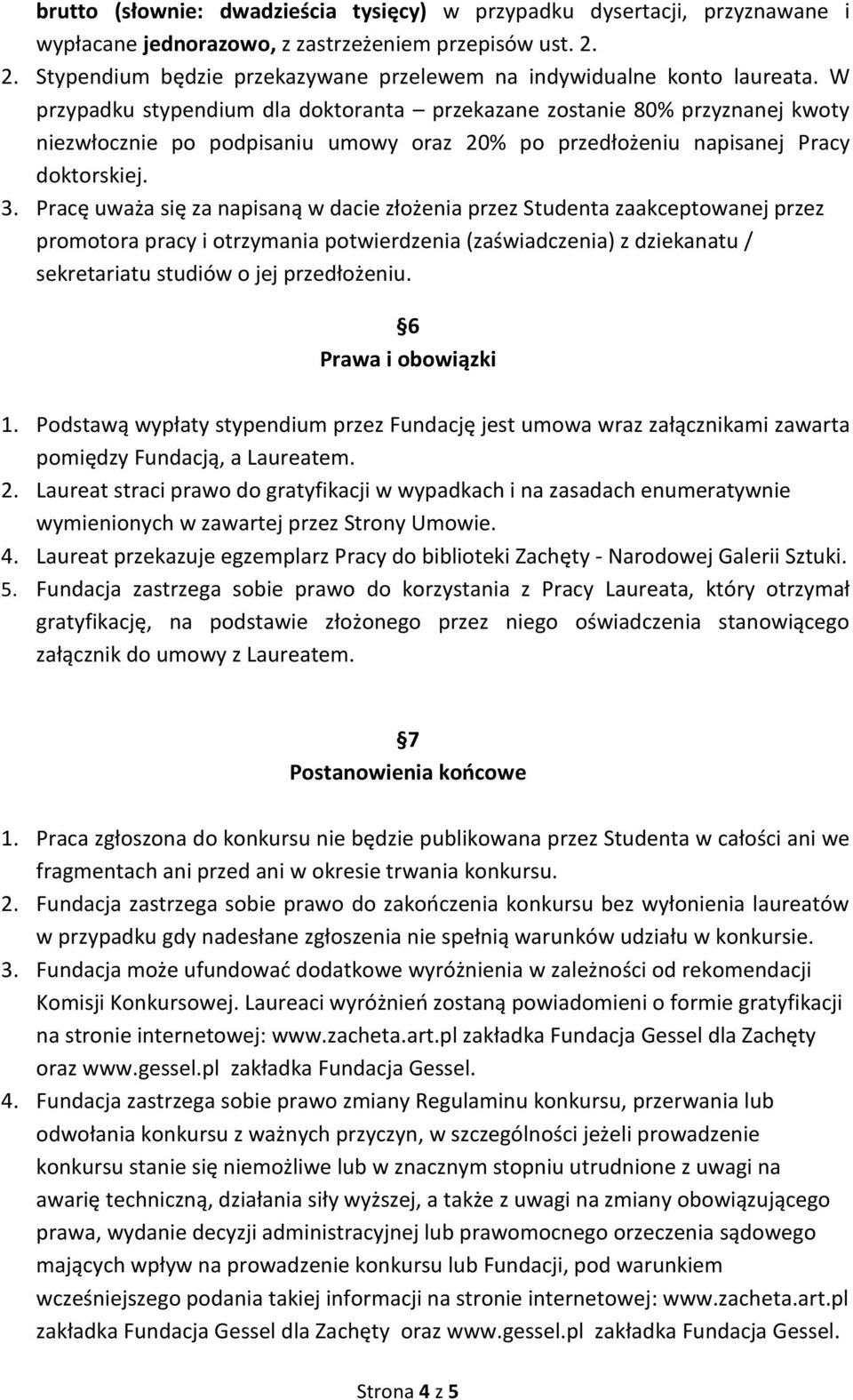 W przypadku stypendium dla doktoranta przekazane zostanie 80% przyznanej kwoty niezwłocznie po podpisaniu umowy oraz 20% po przedłożeniu napisanej Pracy doktorskiej. 3.