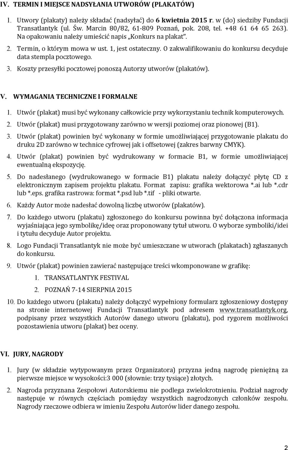 3. Koszty przesyłki pocztowej ponoszą Autorzy utworów (plakatów). V. WYMAGANIA TECHNICZNE I FORMALNE 1. Utwór (plakat) musi być wykonany całkowicie przy wykorzystaniu technik komputerowych. 2.