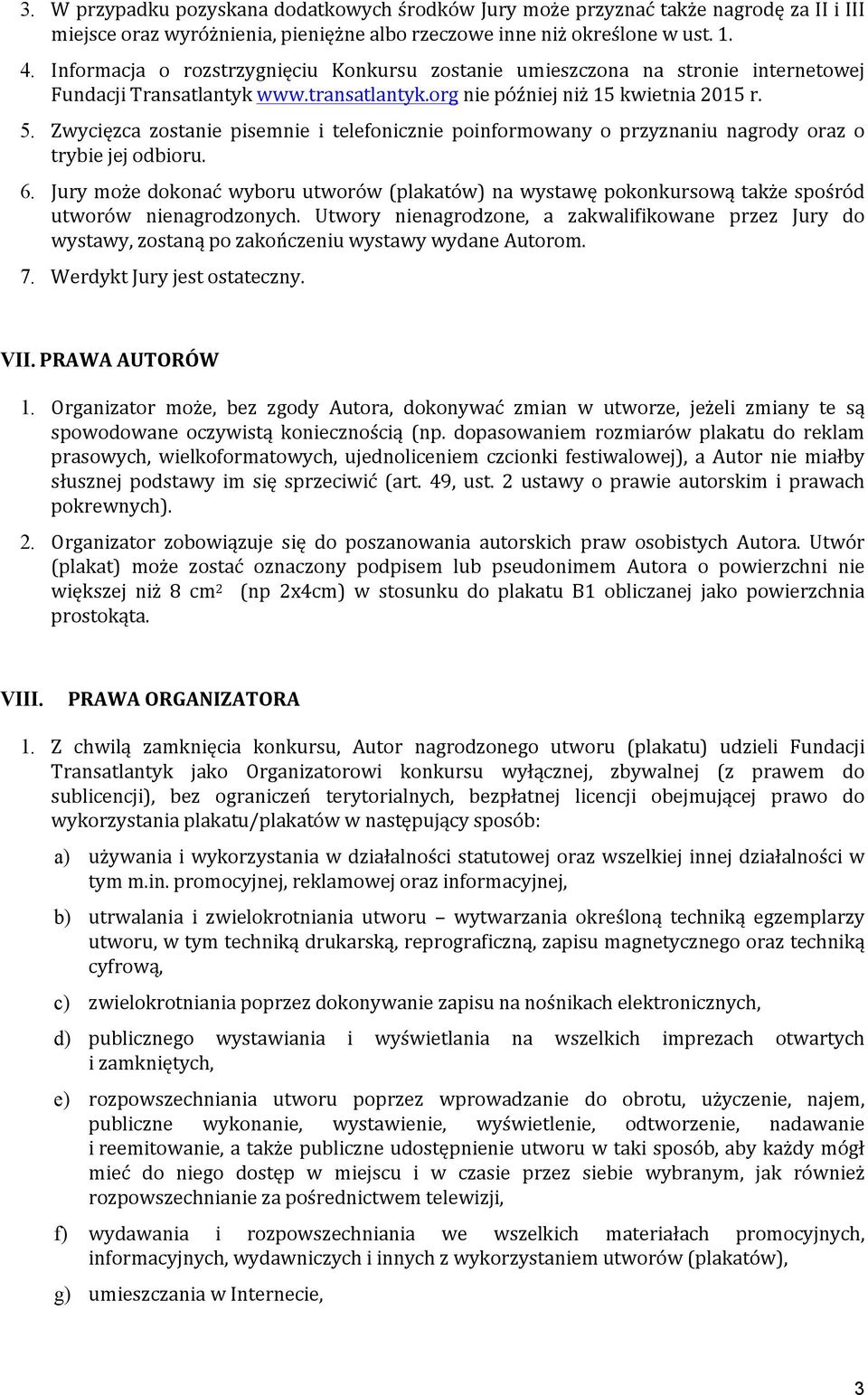 Zwycięzca zostanie pisemnie i telefonicznie poinformowany o przyznaniu nagrody oraz o trybie jej odbioru. 6.