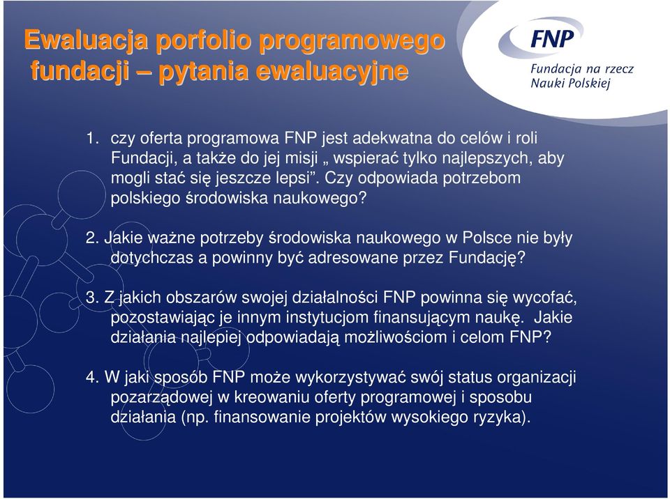 Czy odpowiada potrzebom polskiego środowiska naukowego? 2. Jakie waŝne potrzeby środowiska naukowego w Polsce nie były dotychczas a powinny być adresowane przez Fundację? 3.