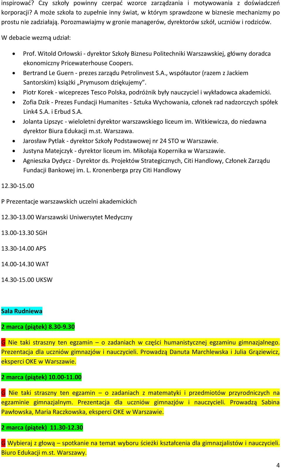 W debacie wezmą udział: Prof. Witold Orłowski - dyrektor Szkoły Biznesu Politechniki Warszawskiej, główny doradca ekonomiczny Pricewaterhouse Coopers.