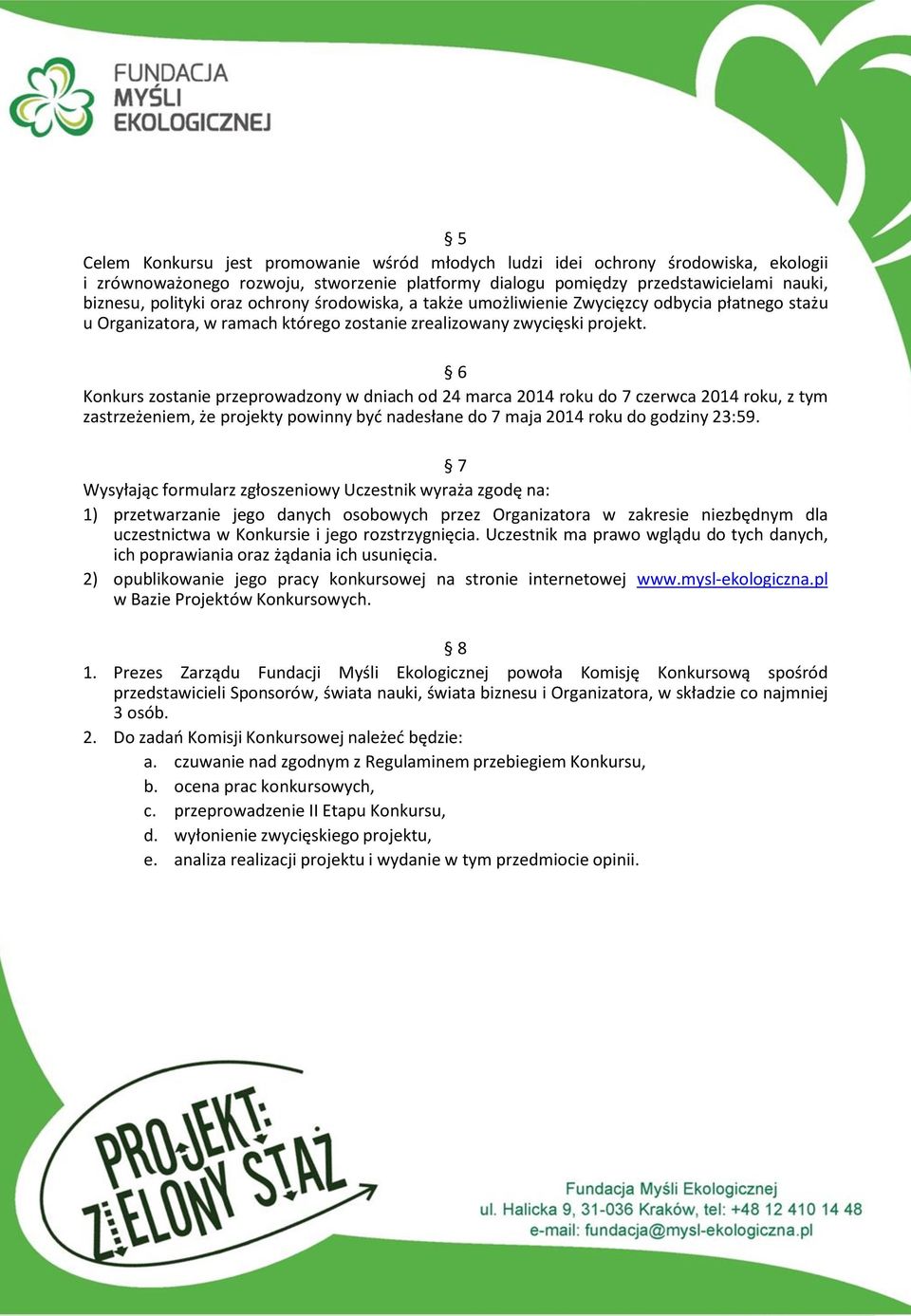 6 Konkurs zostanie przeprowadzony w dniach od 24 marca 2014 roku do 7 czerwca 2014 roku, z tym zastrzeżeniem, że projekty powinny być nadesłane do 7 maja 2014 roku do godziny 23:59.