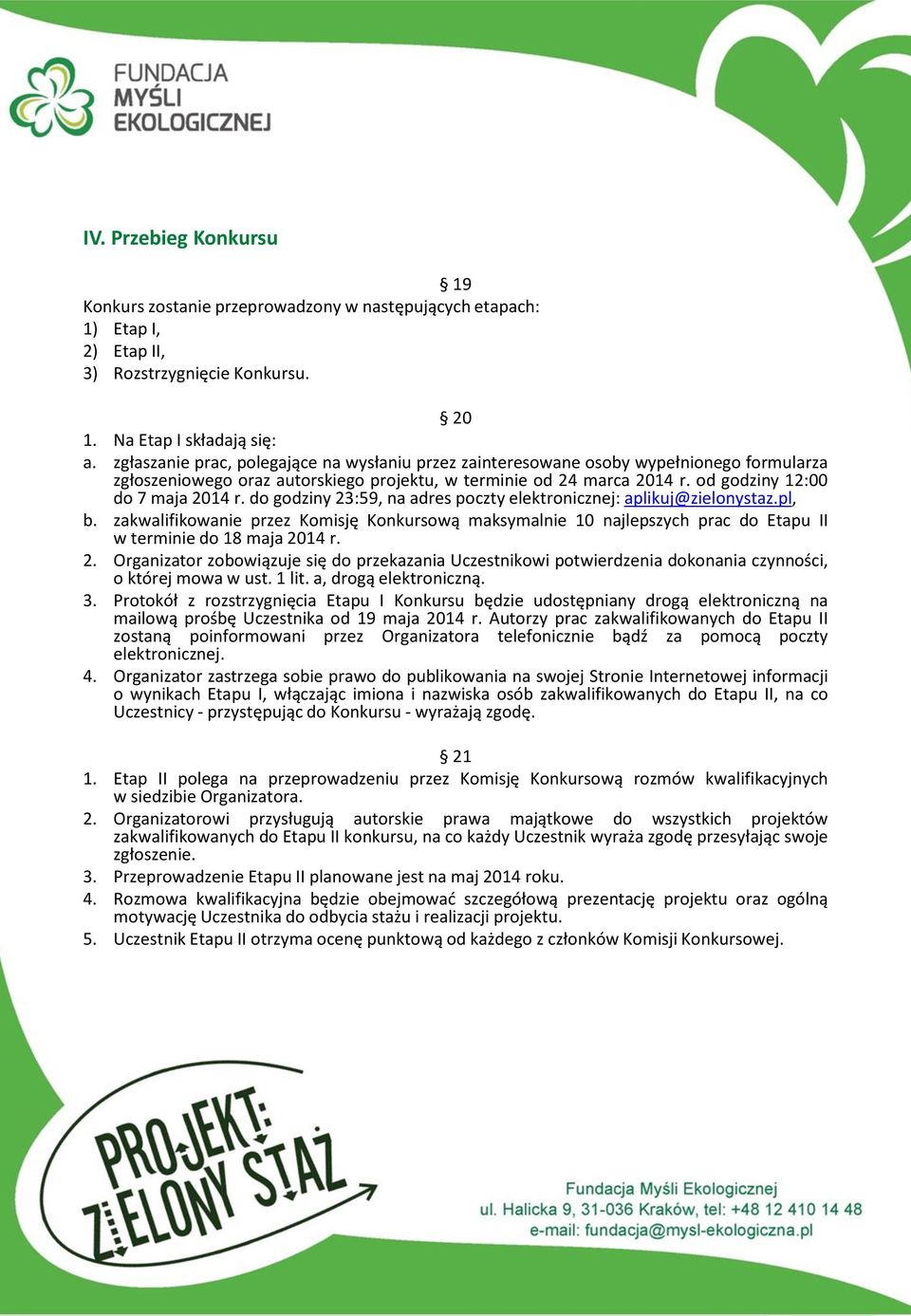 do godziny 23:59, na adres poczty elektronicznej: aplikuj@zielonystaz.pl, b. zakwalifikowanie przez Komisję Konkursową maksymalnie 10 najlepszych prac do Etapu II w terminie do 18 maja 2014 r. 2. Organizator zobowiązuje się do przekazania Uczestnikowi potwierdzenia dokonania czynności, o której mowa w ust.