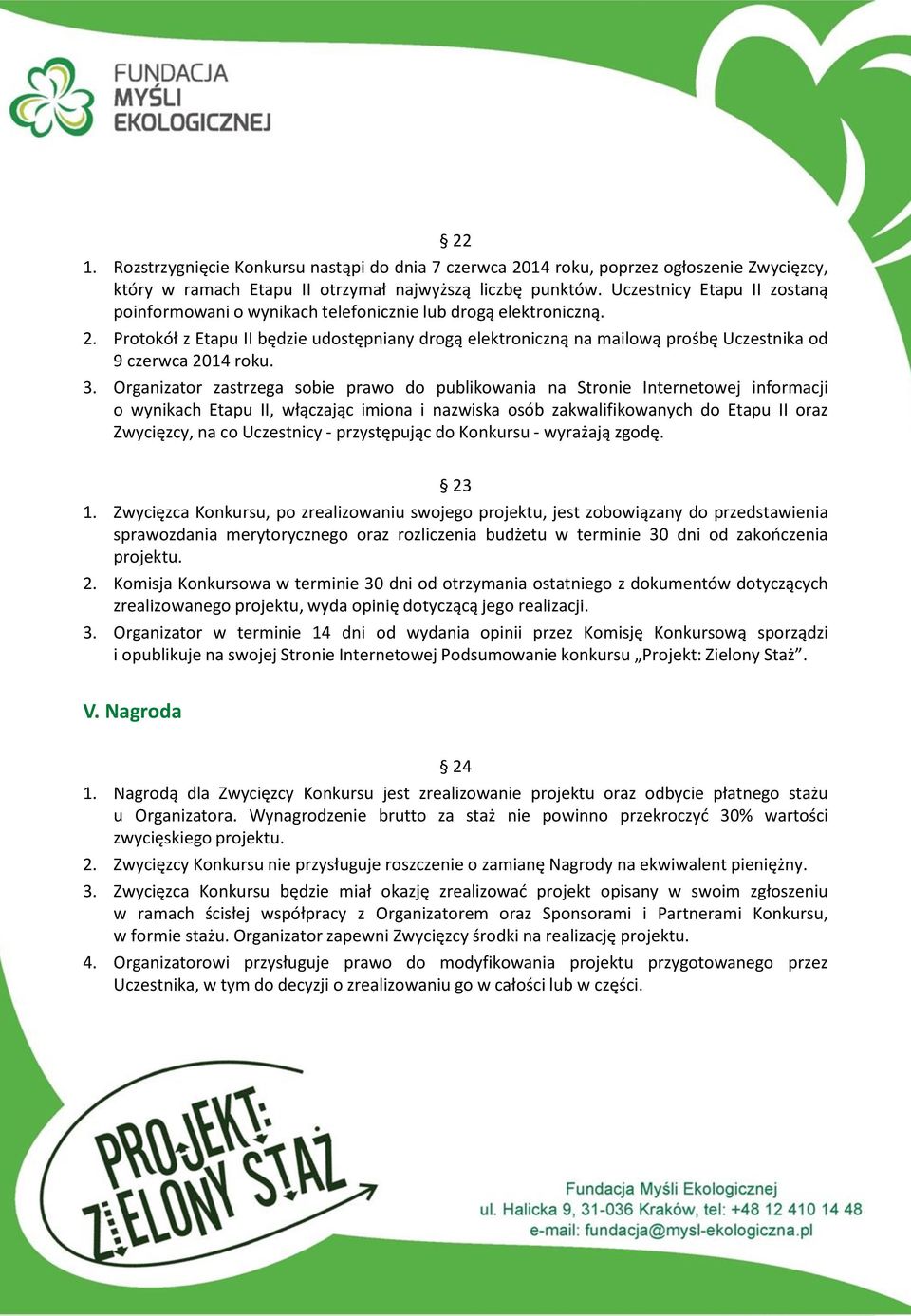 Protokół z Etapu II będzie udostępniany drogą elektroniczną na mailową prośbę Uczestnika od 9 czerwca 2014 roku. 3.