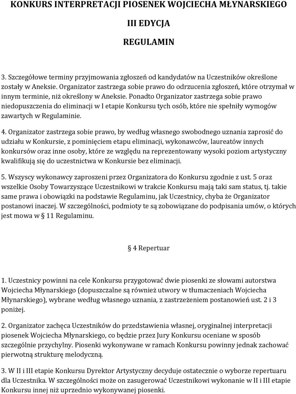 Ponadto Organizator zastrzega sobie prawo niedopuszczenia do eliminacji w I etapie Konkursu tych osób, które nie spełniły wymogów zawartych w Regulaminie. 4.