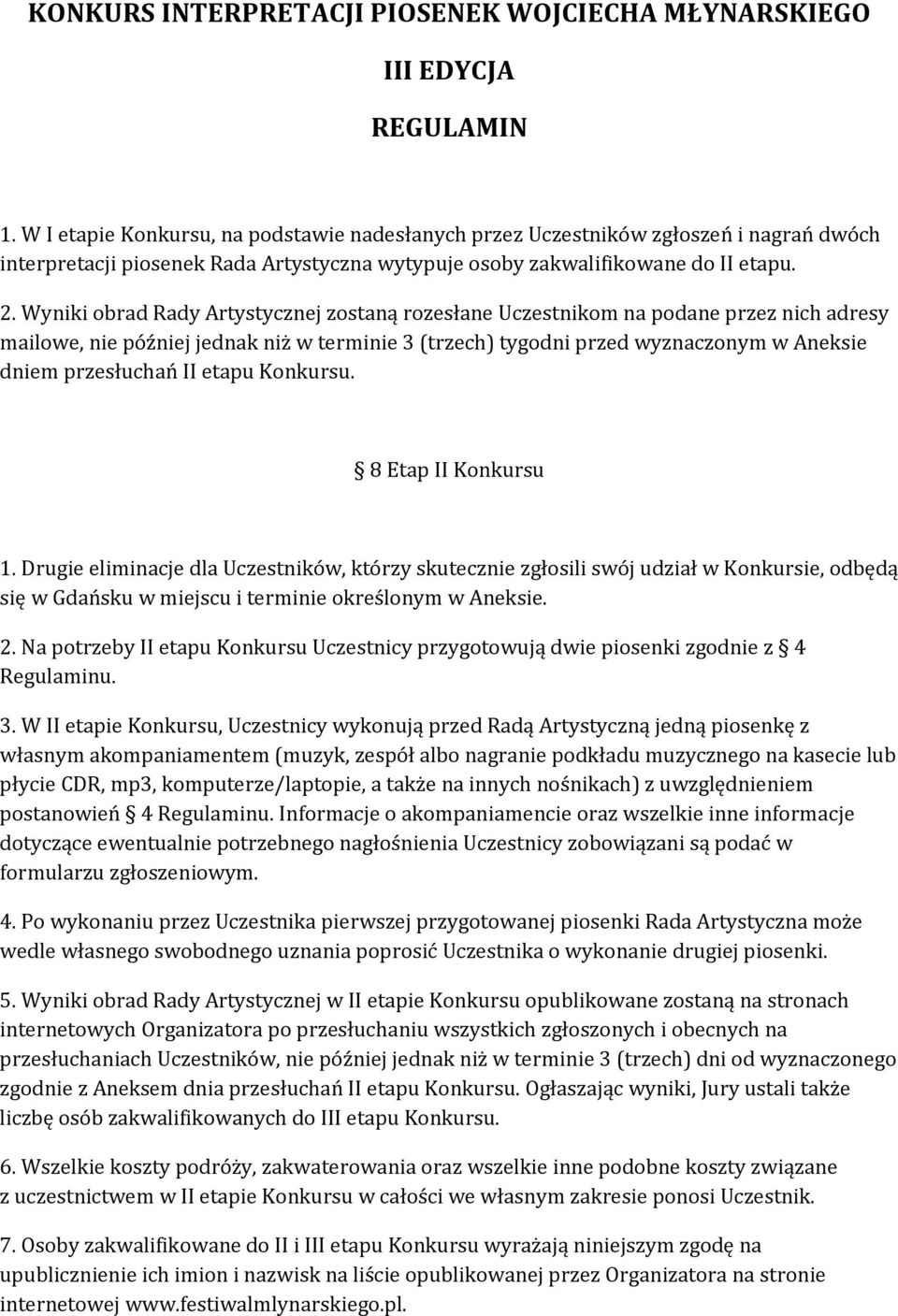 etapu Konkursu. 8 Etap II Konkursu 1. Drugie eliminacje dla Uczestników, którzy skutecznie zgłosili swój udział w Konkursie, odbędą się w Gdańsku w miejscu i terminie określonym w Aneksie. 2.