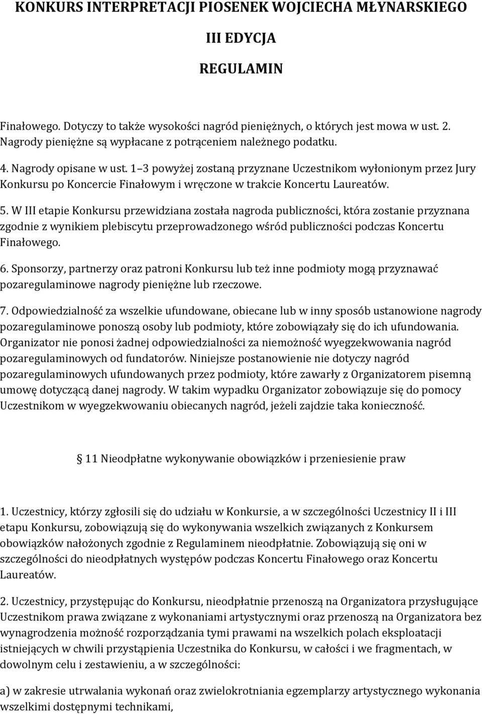 W III etapie Konkursu przewidziana została nagroda publiczności, która zostanie przyznana zgodnie z wynikiem plebiscytu przeprowadzonego wśród publiczności podczas Koncertu Finałowego. 6.