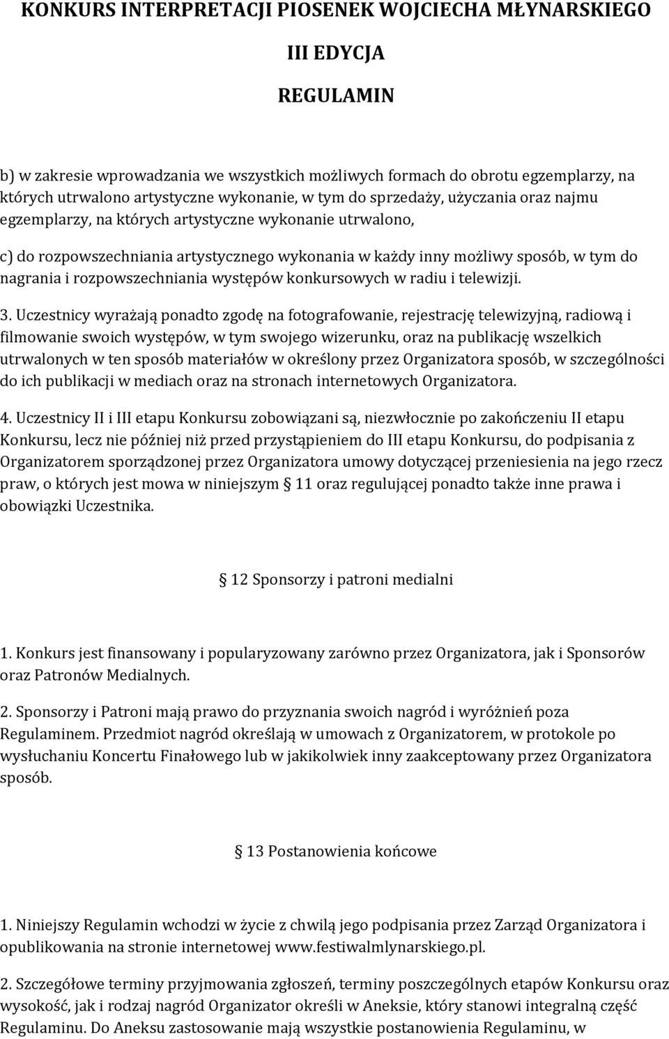 Uczestnicy wyrażają ponadto zgodę na fotografowanie, rejestrację telewizyjną, radiową i filmowanie swoich występów, w tym swojego wizerunku, oraz na publikację wszelkich utrwalonych w ten sposób