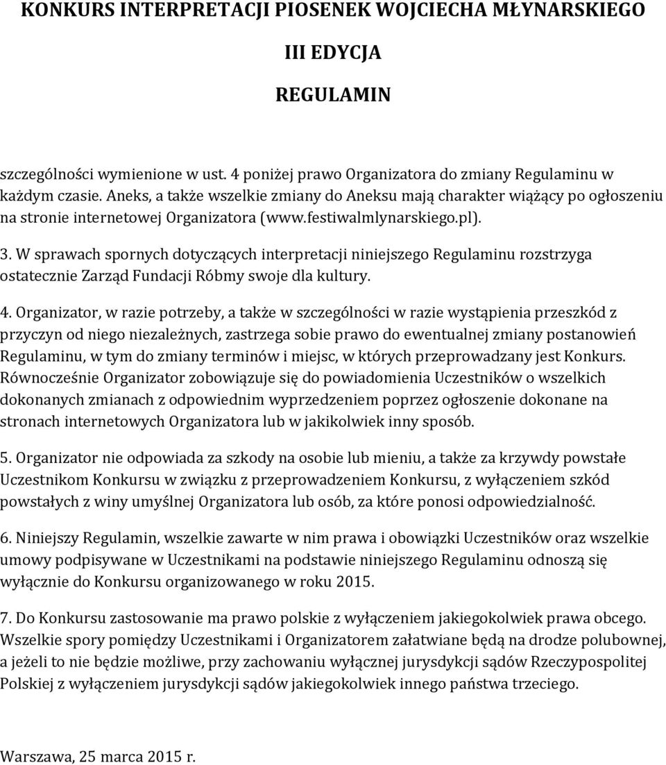 W sprawach spornych dotyczących interpretacji niniejszego Regulaminu rozstrzyga ostatecznie Zarząd Fundacji Róbmy swoje dla kultury. 4.