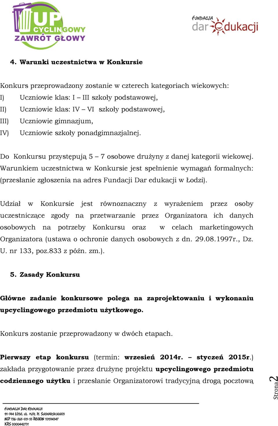 Uczniowie gimnazjum, IV) Uczniowie szkoły ponadgimnazjalnej. Do Konkursu przystępują 5 7 osobowe drużyny z danej kategorii wiekowej.