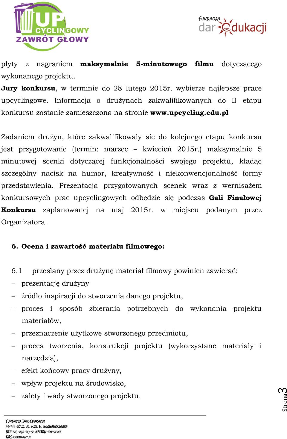 pl Zadaniem drużyn, które zakwalifikowały się do kolejnego etapu konkursu jest przygotowanie (termin: marzec kwiecień 2015r.