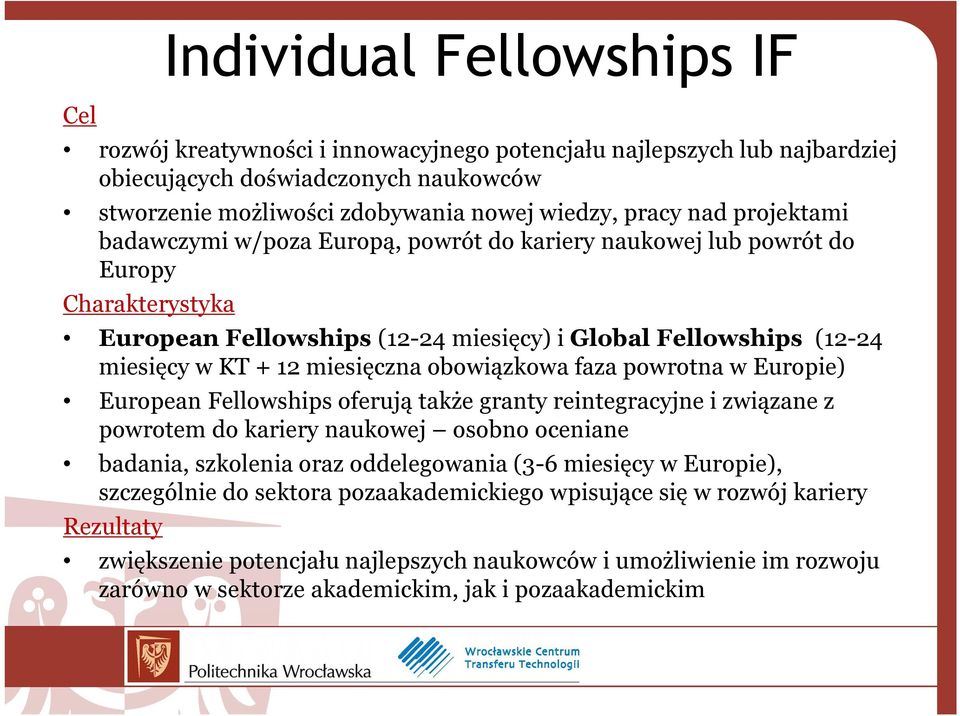 obowiązkowa faza powrotna w Europie) European Fellowships oferują także granty reintegracyjne i związane z powrotem do kariery naukowej osobno oceniane badania, szkolenia oraz oddelegowania (3-6