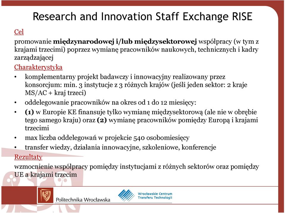3 instytucje z 3 różnych krajów (jeśli jeden sektor: 2 kraje MS/AC + kraj trzeci) oddelegowanie pracowników na okres od 1 do 12 miesięcy: (1) w Europie KE finansuje tylko wymianę międzysektorową (ale