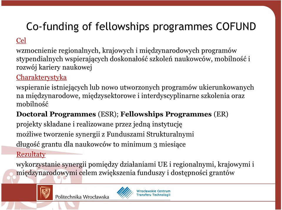 mobilność Doctoral Programmes (ESR); Fellowships Programmes (ER) projekty składane i realizowane przez jedną instytucję możliwe tworzenie synergii z Funduszami Strukturalnymi długość
