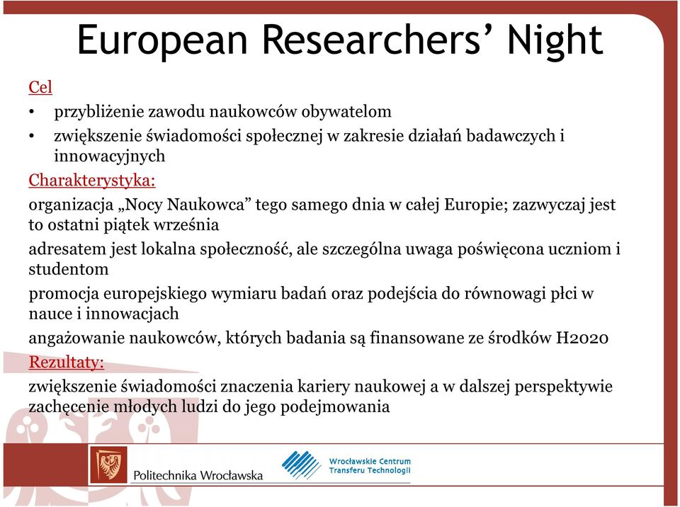szczególna uwaga poświęcona uczniom i studentom promocja europejskiego wymiaru badań oraz podejścia do równowagi płci w nauce i innowacjach angażowanie naukowców,