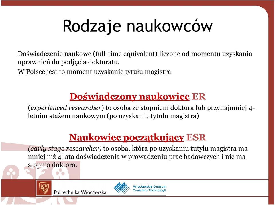 doktora lub przynajmniej 4- letnim stażem naukowym (po uzyskaniu tytułu magistra) Naukowiec początkujący ESR (early stage