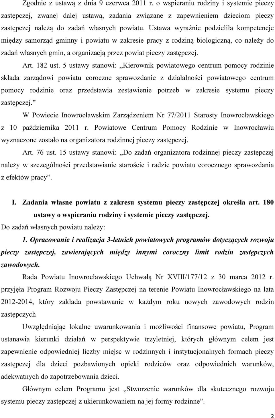 Ustawa wyraźnie podzieliła kompetencje między samorząd gminny i powiatu w zakresie pracy z rodziną biologiczną, co należy do zadań własnych gmin, a organizacją przez powiat pieczy zastępczej. Art.