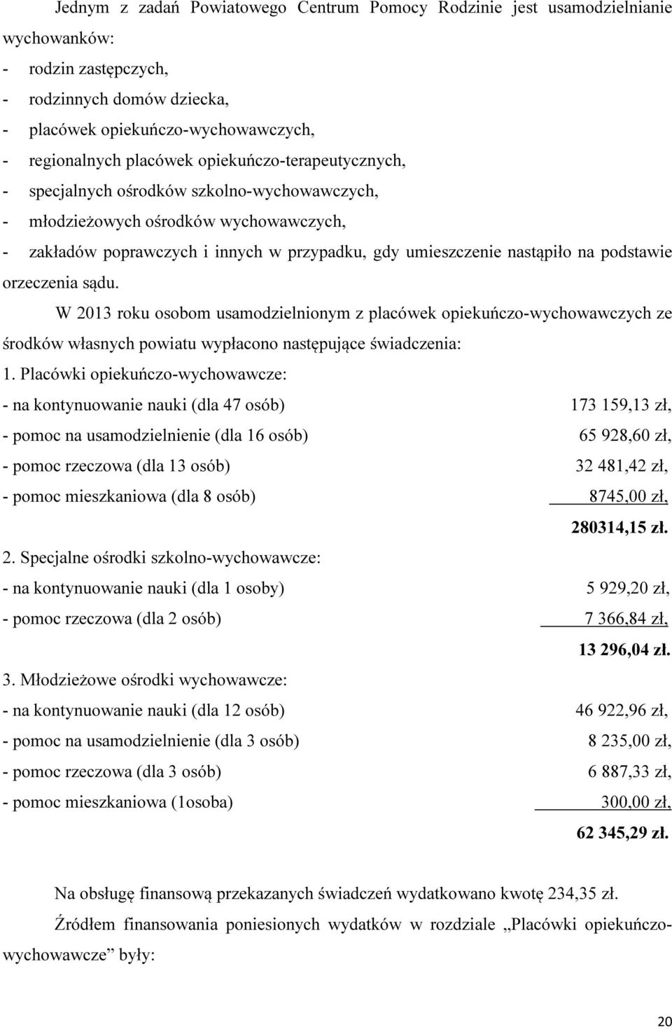 orzeczenia sądu. W 2013 roku osobom usamodzielnionym z placówek opiekuńczo-wychowawczych ze środków własnych powiatu wypłacono następujące świadczenia: 1.