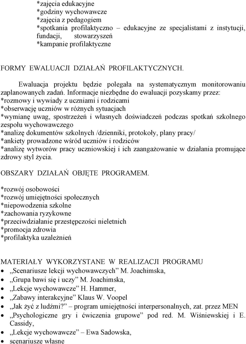 Informacje niezbędne do ewaluacji pozyskamy przez: *rozmowy i wywiady z uczniami i rodzicami *obserwację uczniów w różnych sytuacjach *wymianę uwag, spostrzeżeń i własnych doświadczeń podczas spotkań