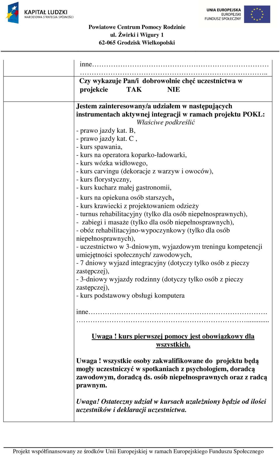 C, - kurs spawania, - kurs na operatora koparko-ładowarki, - kurs wózka widłowego, - kurs carvingu (dekoracje z warzyw i owoców), - kurs florystyczny, - kurs kucharz małej gastronomii, - kurs na