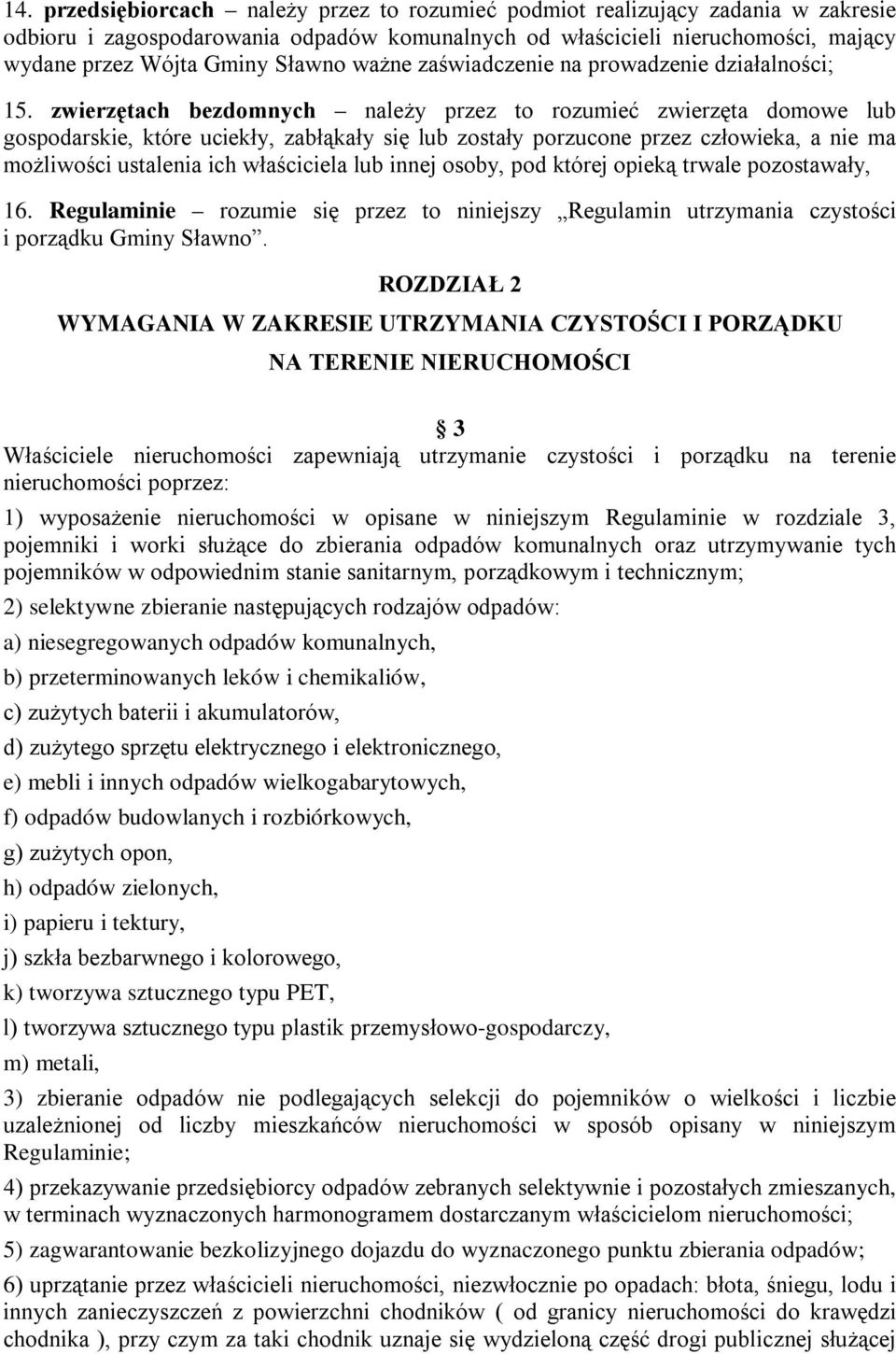 zwierzętach bezdomnych należy przez to rozumieć zwierzęta domowe lub gospodarskie, które uciekły, zabłąkały się lub zostały porzucone przez człowieka, a nie ma możliwości ustalenia ich właściciela