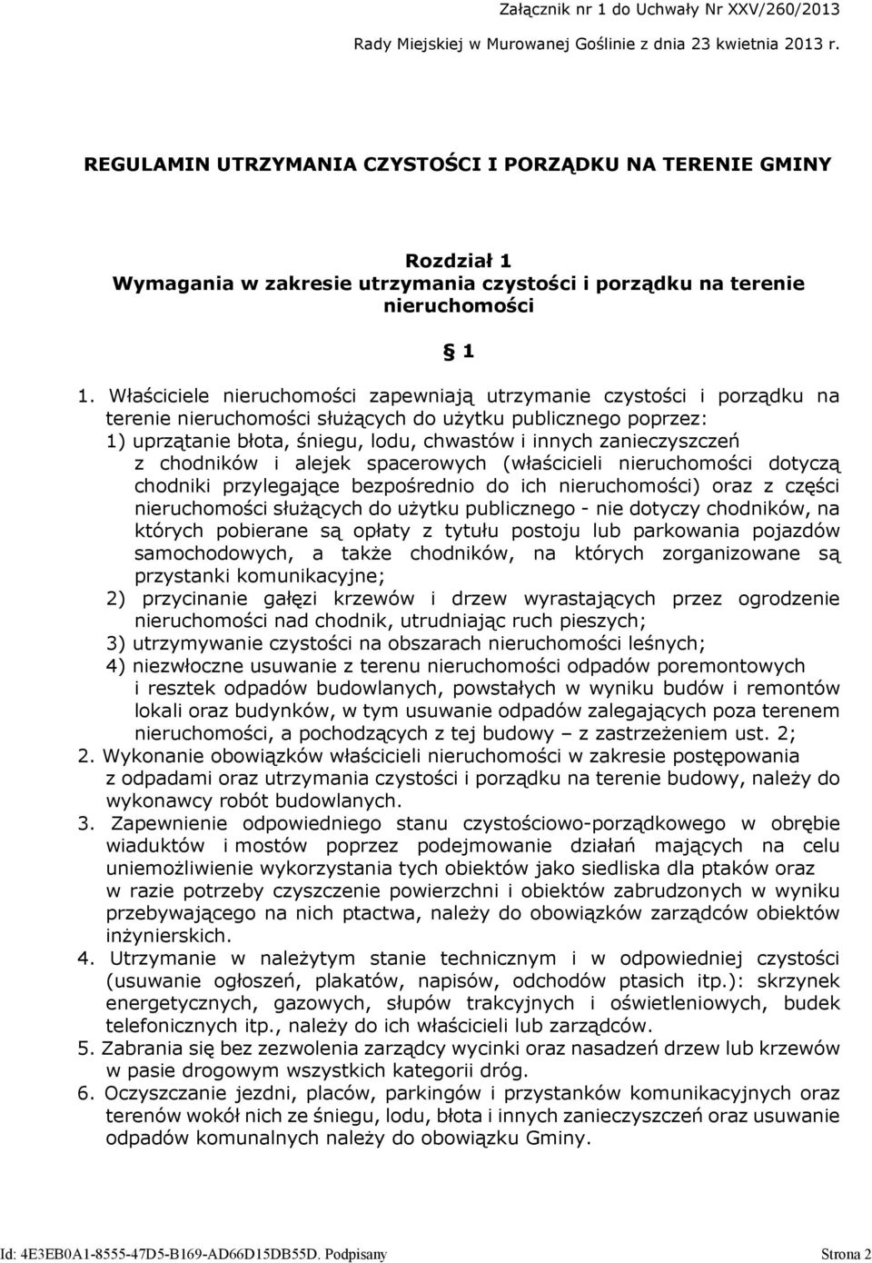 Właściciele nieruchomości zapewniają utrzymanie czystości i porządku na terenie nieruchomości służących do użytku publicznego poprzez: 1) uprzątanie błota, śniegu, lodu, chwastów i innych