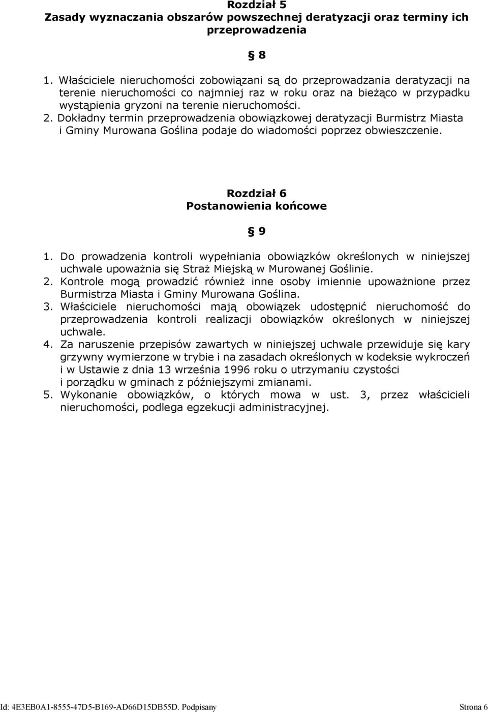 Dokładny termin przeprowadzenia obowiązkowej deratyzacji Burmistrz Miasta i Gminy Murowana Goślina podaje do wiadomości poprzez obwieszczenie. Rozdział 6 Postanowienia końcowe 9 1.