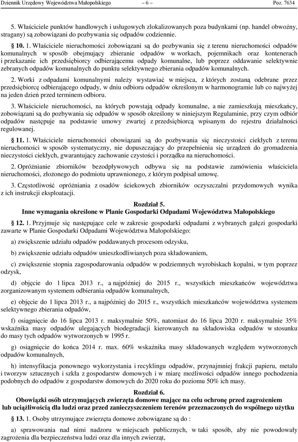 . 1. Właściciele nieruchomości zobowiązani są do pozbywania się z terenu nieruchomości odpadów komunalnych w sposób obejmujący zbieranie odpadów w workach, pojemnikach oraz kontenerach i przekazanie