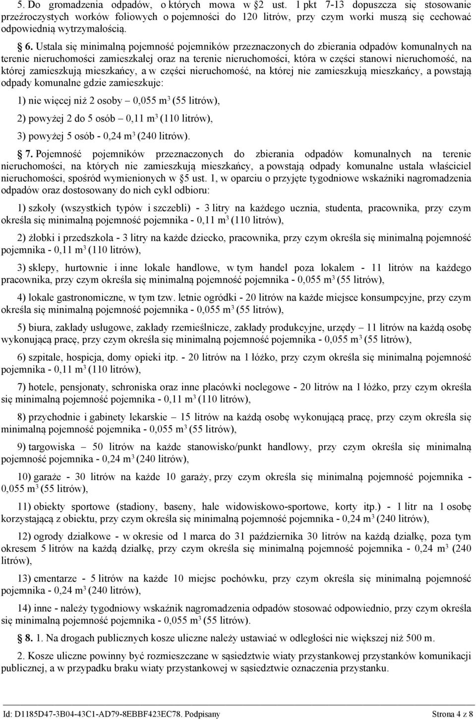 Ustala się minimalną pojemność pojemników przeznaczonych do zbierania odpadów komunalnych na terenie nieruchomości zamieszkałej oraz na terenie nieruchomości, która w części stanowi nieruchomość, na