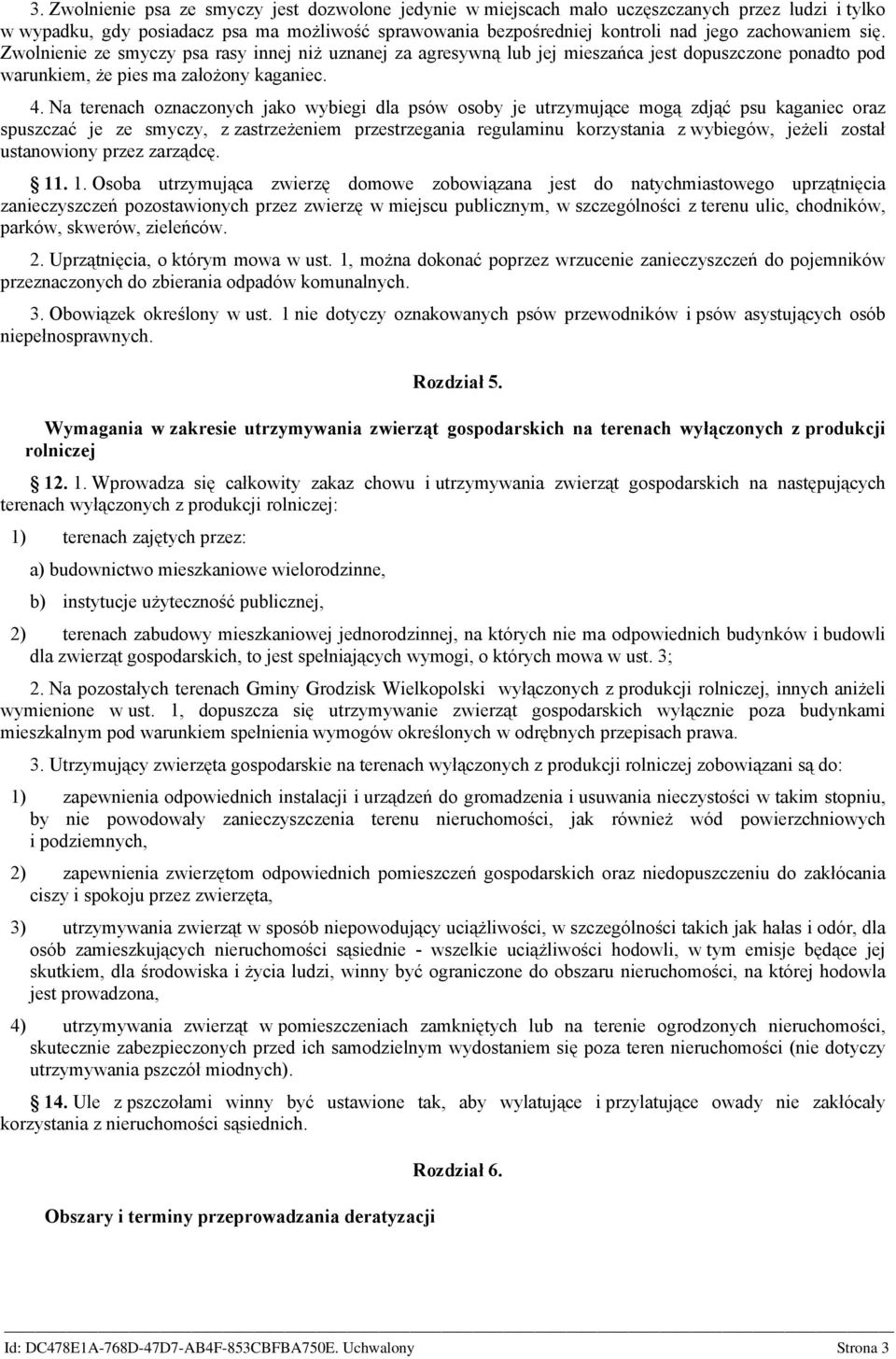 Na terenach oznaczonych jako wybiegi dla psów osoby je utrzymujące mogą zdjąć psu kaganiec oraz spuszczać je ze smyczy, z zastrzeżeniem przestrzegania regulaminu korzystania z wybiegów, jeżeli został