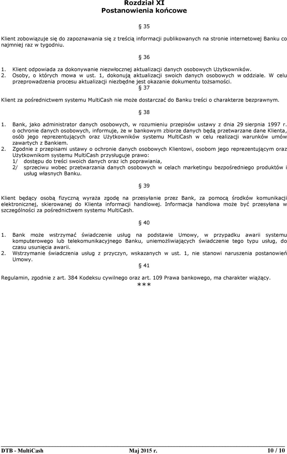 W celu przeprowadzenia procesu aktualizacji niezbędne jest okazanie dokumentu tożsamości. 37 Klient za pośrednictwem systemu MultiCash nie może dostarczać do Banku treści o charakterze bezprawnym.