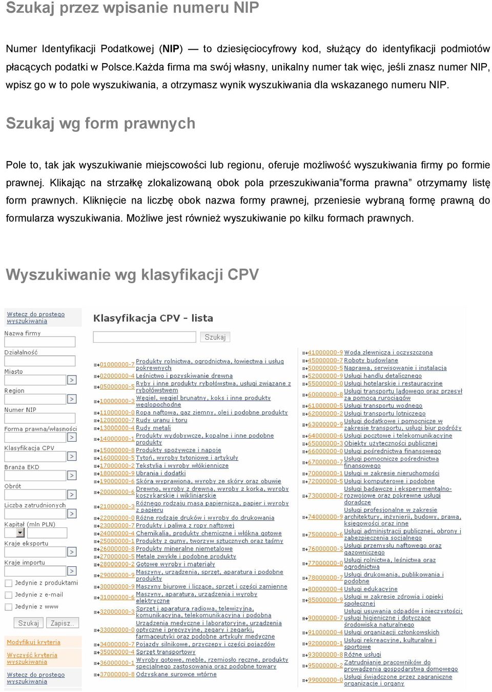 Szukaj wg form prawnych Pole to, tak jak wyszukiwanie miejscowości lub regionu, oferuje możliwość wyszukiwania firmy po formie prawnej.