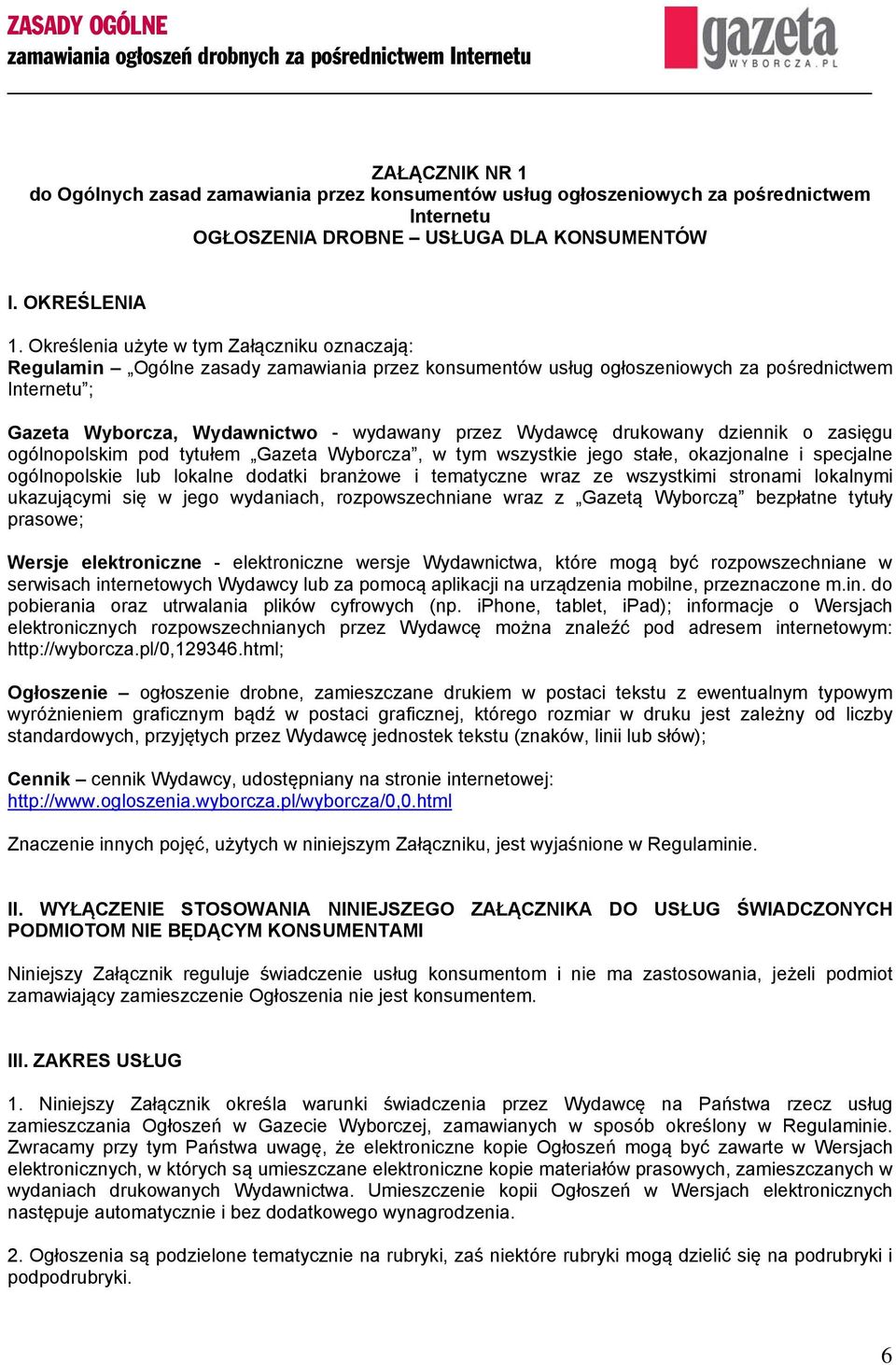 Wydawcę drukowany dziennik o zasięgu ogólnopolskim pod tytułem Gazeta Wyborcza, w tym wszystkie jego stałe, okazjonalne i specjalne ogólnopolskie lub lokalne dodatki branżowe i tematyczne wraz ze