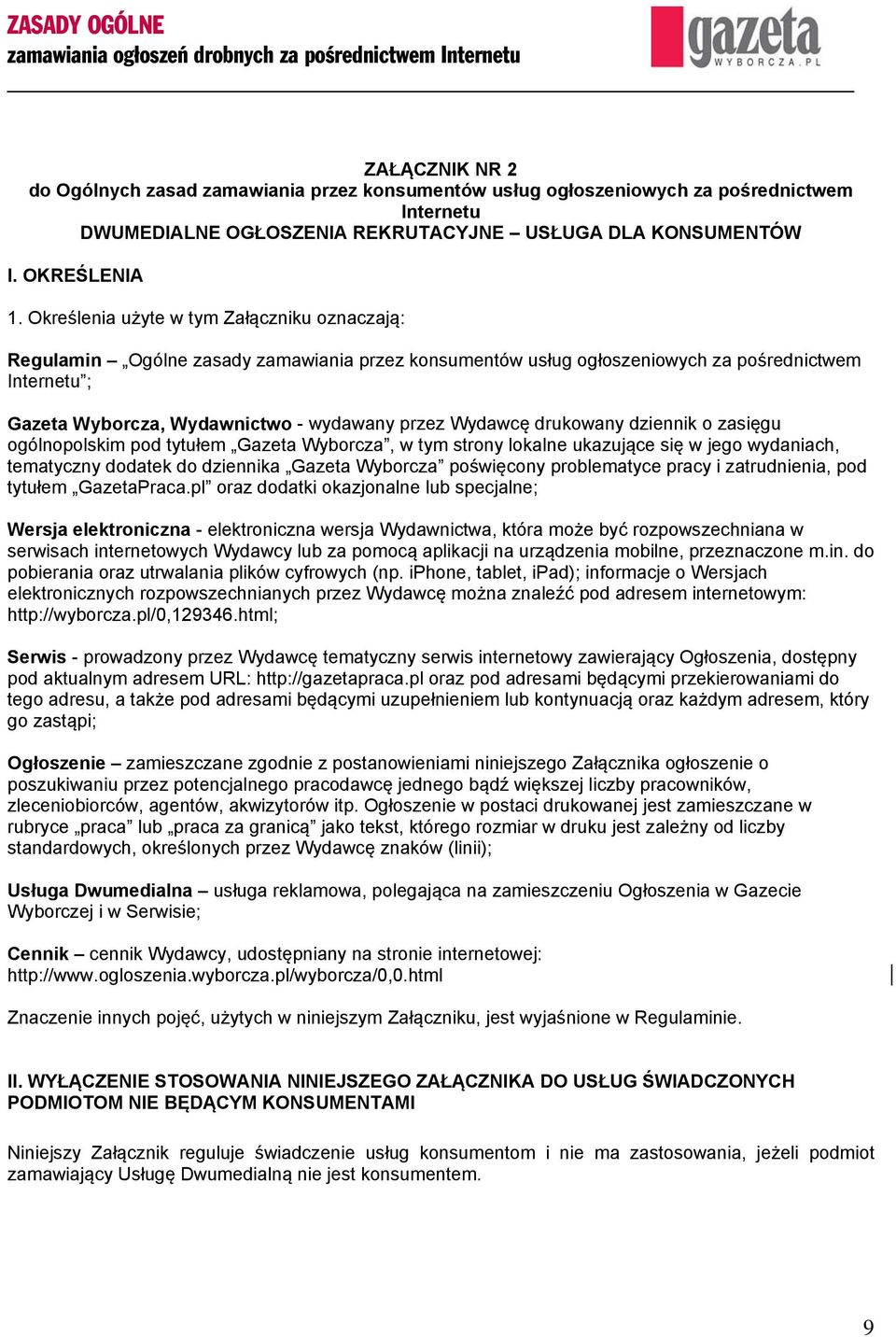 Wydawcę drukowany dziennik o zasięgu ogólnopolskim pod tytułem Gazeta Wyborcza, w tym strony lokalne ukazujące się w jego wydaniach, tematyczny dodatek do dziennika Gazeta Wyborcza poświęcony