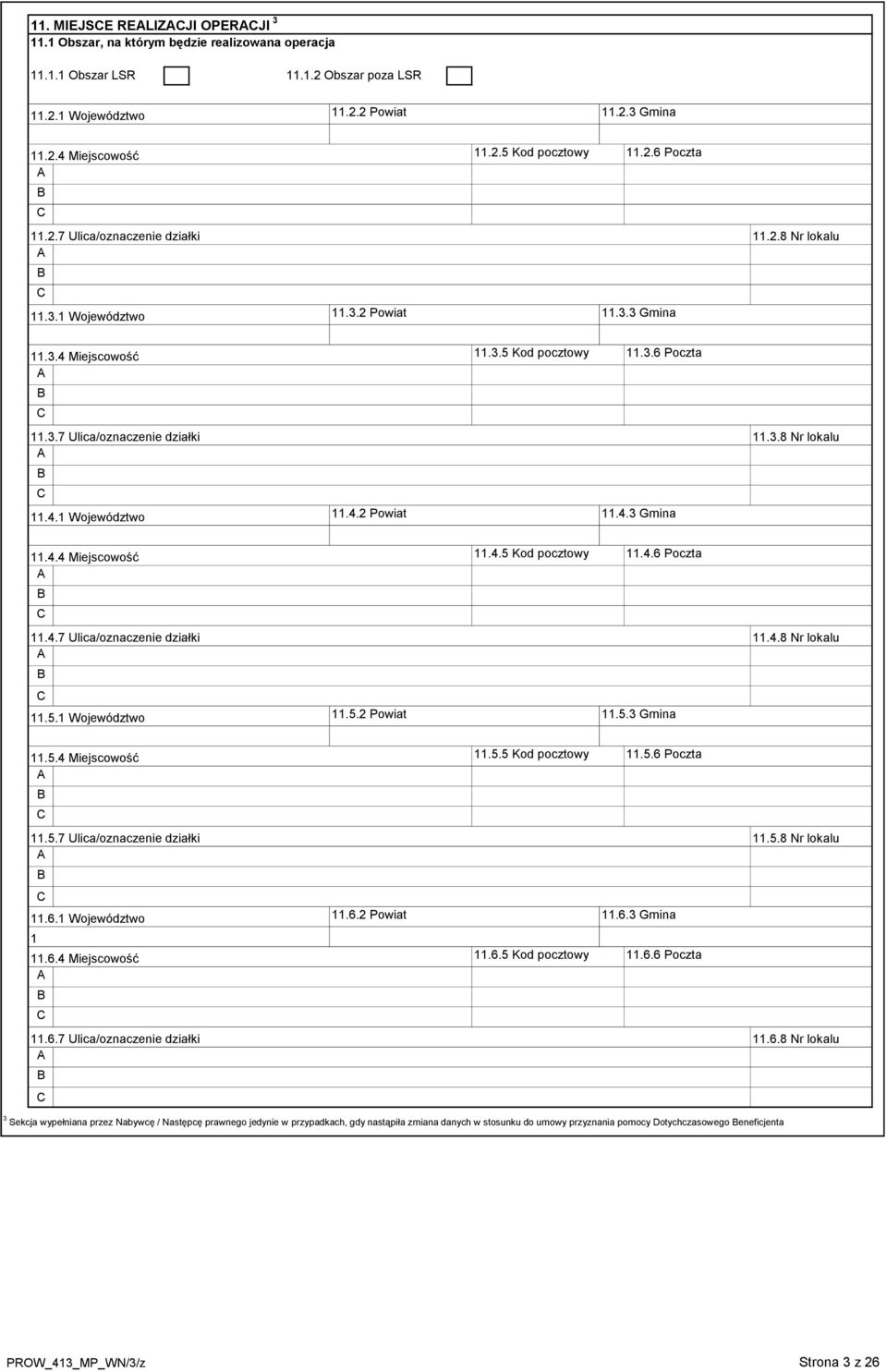 4.8 Nr lokalu A B C 11.5.1 Województwo 11.5.2 Powiat 11.5.3 Gmina 11.5.4 Miejscowość 11.5.5 Kod pocztowy 11.5.6 Poczta A B C 11.5.7 Ulica/oznaczenie działki 11.5.8 Nr lokalu A B C 11.6.1 Województwo 11.6.2 Powiat 11.6.3 Gmina 1 11.