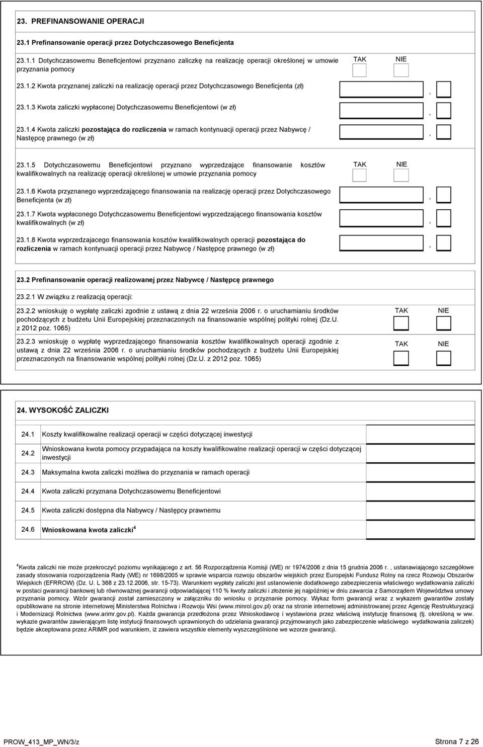 1.5 Dotychczasowemu Beneficjentowi przyznano wyprzedzające finansowanie kosztów kwalifikowalnych na realizację operacji określonej w umowie przyznania pomocy TAK NIE 23.1.6 Kwota przyznanego wyprzedzającego finansowania na realizację operacji przez Dotychczasowego Beneficjenta (w zł) 23.