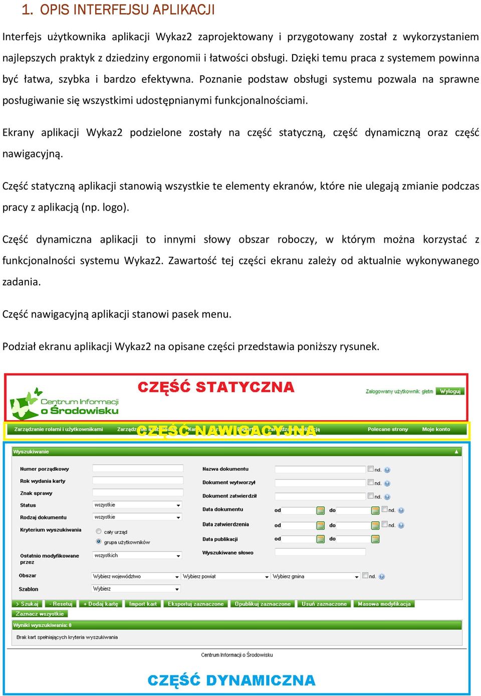 podzielone zostały na część statyczną, część dynamiczną oraz część nawigacyjną Część statyczną aplikacji stanowią wszystkie te elementy ekranów, które nie ulegają zmianie podczas pracy z aplikacją