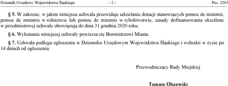 pomoc de minimis w rybołówstwie, zasady dofinansowania określone w przedmiotowej uchwale obowiązują do dnia 31 grudnia 2020 roku. 6.