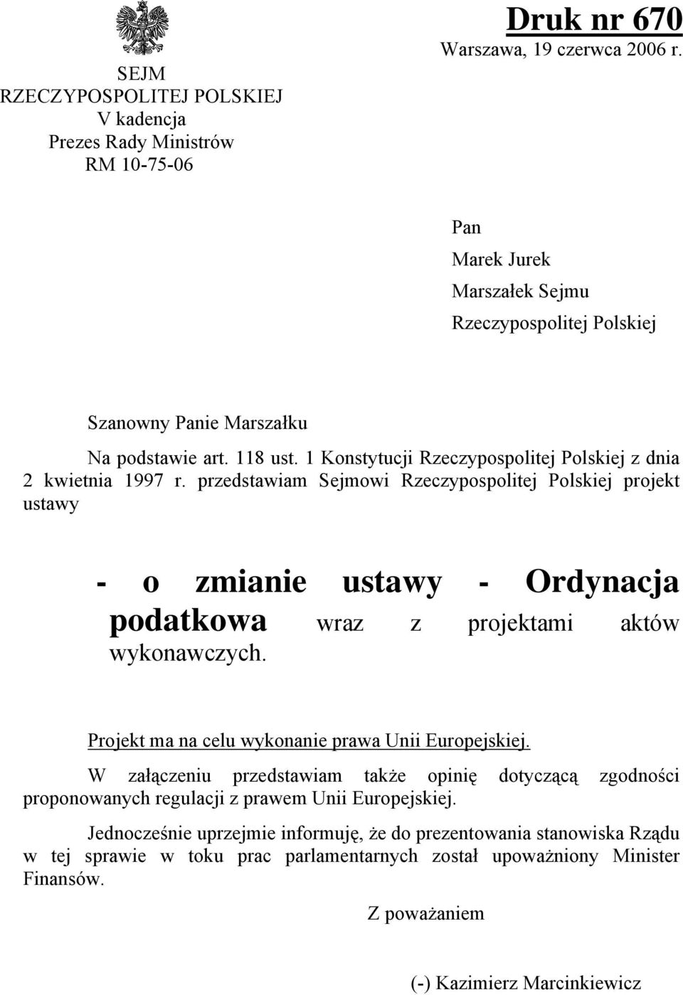 przedstawiam Sejmowi Rzeczypospolitej Polskiej projekt ustawy - o zmianie ustawy - Ordynacja podatkowa wraz z projektami aktów wykonawczych. Projekt ma na celu wykonanie prawa Unii Europejskiej.