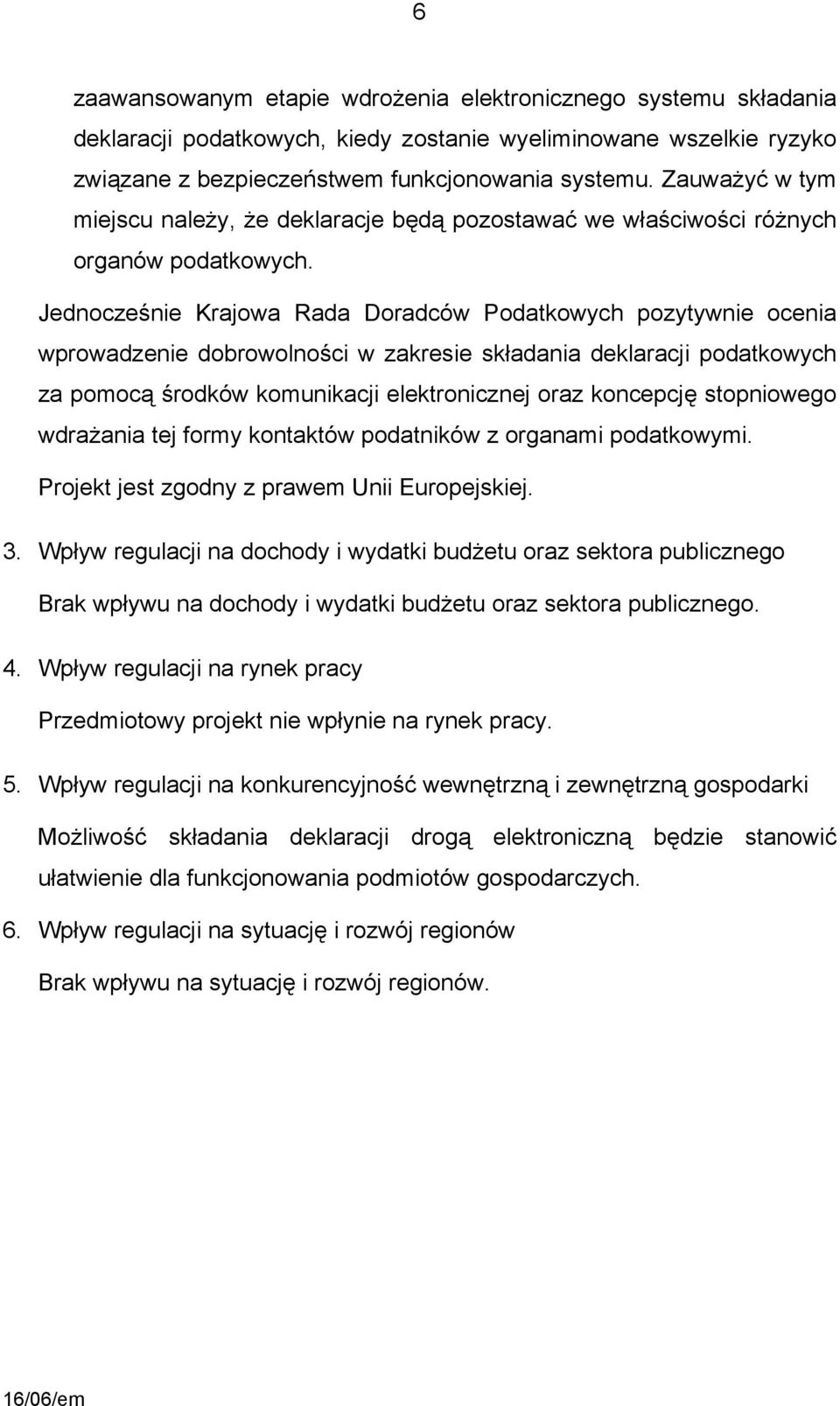 Jednocześnie Krajowa Rada Doradców Podatkowych pozytywnie ocenia wprowadzenie dobrowolności w zakresie składania deklaracji podatkowych za pomocą środków komunikacji elektronicznej oraz koncepcję