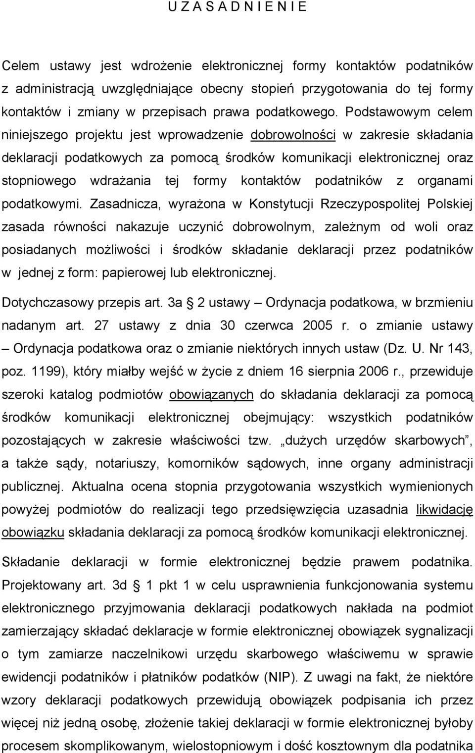 Podstawowym celem niniejszego projektu jest wprowadzenie dobrowolności w zakresie składania deklaracji podatkowych za pomocą środków komunikacji elektronicznej oraz stopniowego wdrażania tej formy