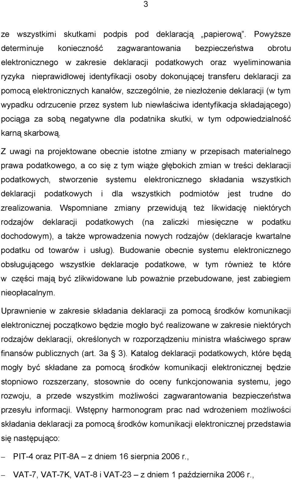 transferu deklaracji za pomocą elektronicznych kanałów, szczególnie, że niezłożenie deklaracji (w tym wypadku odrzucenie przez system lub niewłaściwa identyfikacja składającego) pociąga za sobą