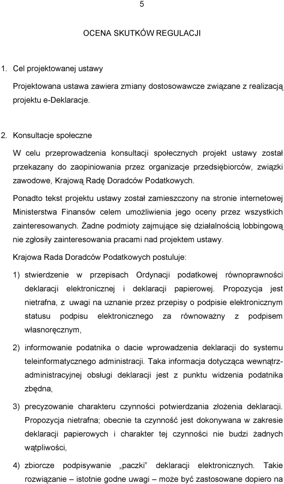 Podatkowych. Ponadto tekst projektu ustawy został zamieszczony na stronie internetowej Ministerstwa Finansów celem umożliwienia jego oceny przez wszystkich zainteresowanych.