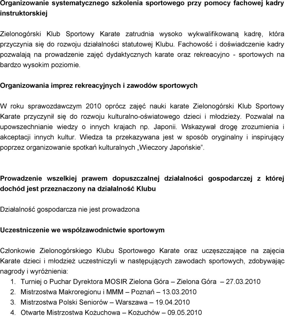 Organizowania imprez rekreacyjnych i zawodów sportowych W roku sprawozdawczym 2010 oprócz zajęć nauki karate Zielonogórski Klub Sportowy Karate przyczynił się do rozwoju kulturalno-oświatowego dzieci