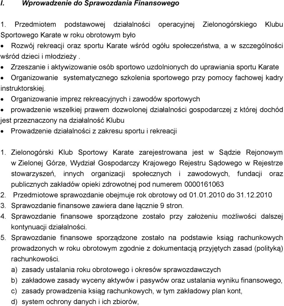 dzieci i młodzieży. Zrzeszanie i aktywizowanie osób sportowo uzdolnionych do uprawiania sportu Karate Organizowanie systematycznego szkolenia sportowego przy pomocy fachowej kadry instruktorskiej.