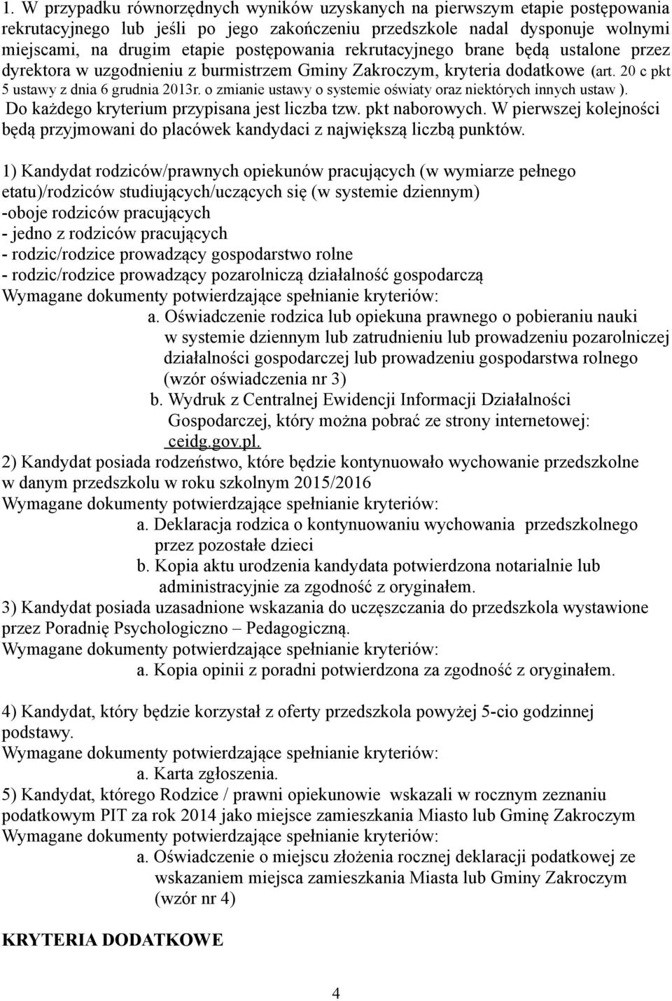 o zmianie ustawy o systemie oświaty oraz niektórych innych ustaw ). Do każdego kryterium przypisana jest liczba tzw. pkt naborowych.