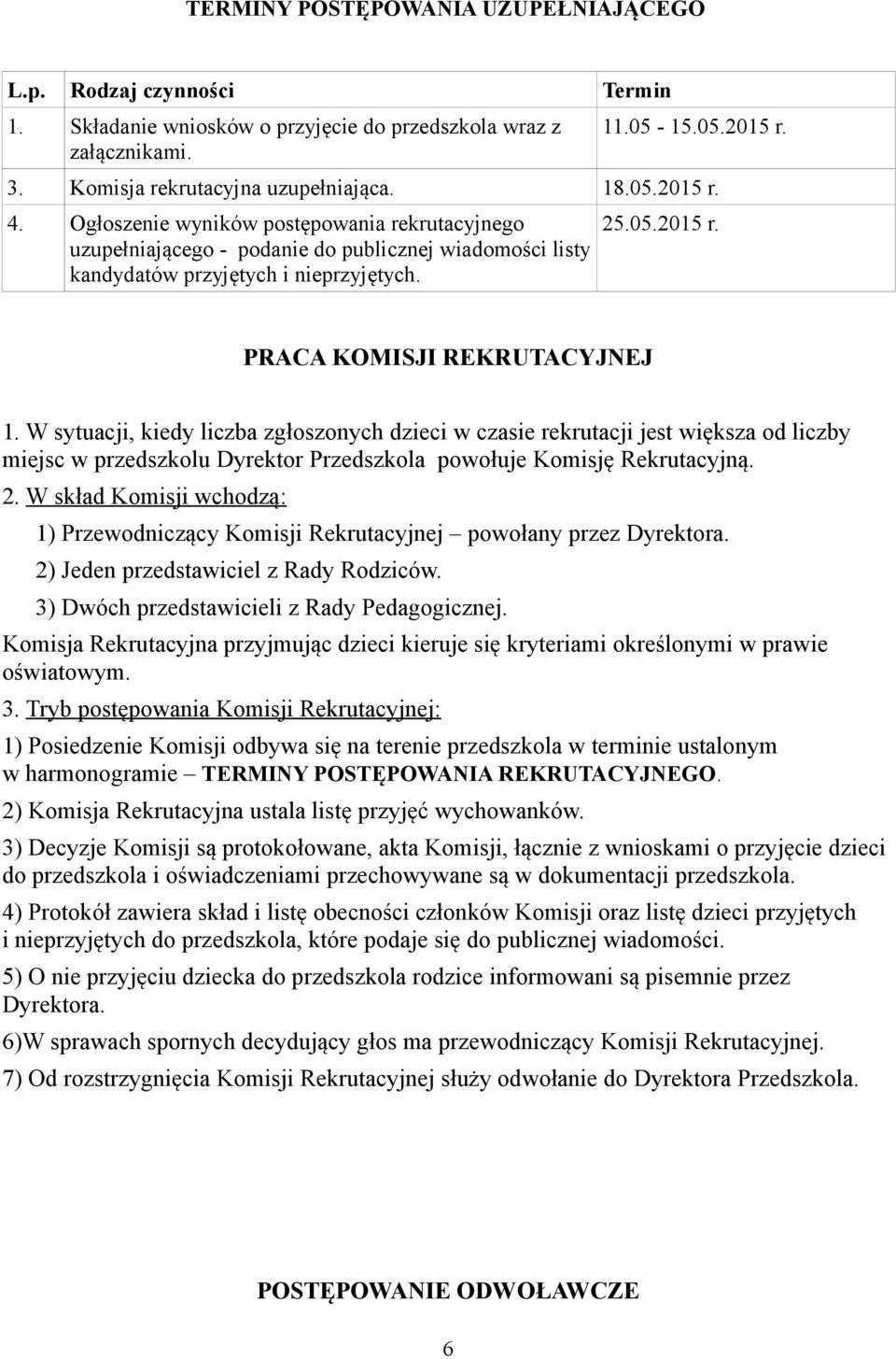 W sytuacji, kiedy liczba zgłoszonych dzieci w czasie rekrutacji jest większa od liczby miejsc w przedszkolu Dyrektor Przedszkola powołuje Komisję Rekrutacyjną. 2.