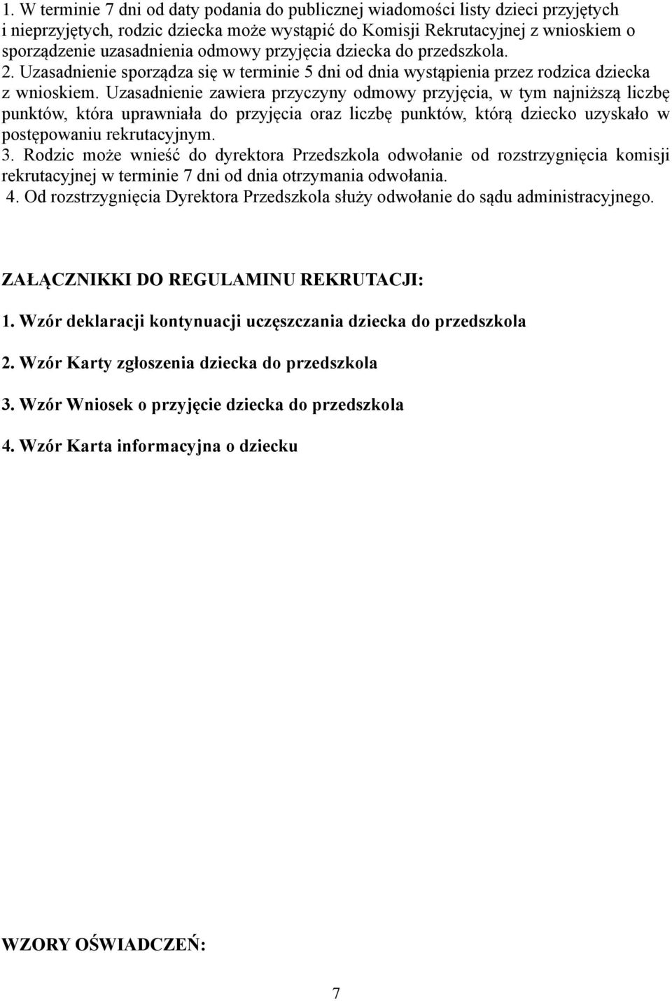 Uzasadnienie zawiera przyczyny odmowy przyjęcia, w tym najniższą liczbę punktów, która uprawniała do przyjęcia oraz liczbę punktów, którą dziecko uzyskało w postępowaniu rekrutacyjnym. 3.