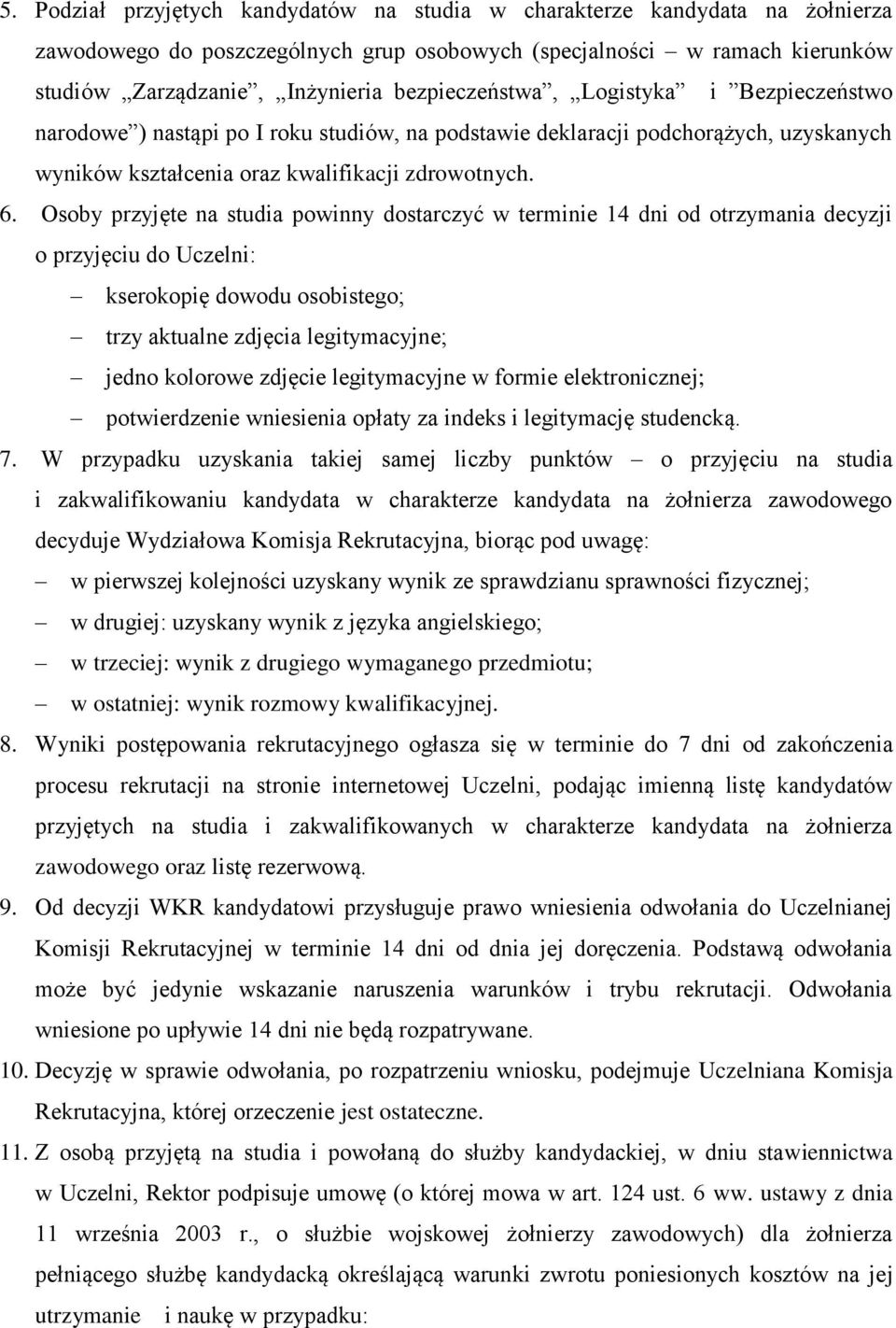 Osoby przyjęte na studia powinny dostarczyć w terminie 14 dni od otrzymania decyzji o przyjęciu do Uczelni: kserokopię dowodu osobistego; trzy aktualne zdjęcia legitymacyjne; jedno kolorowe zdjęcie