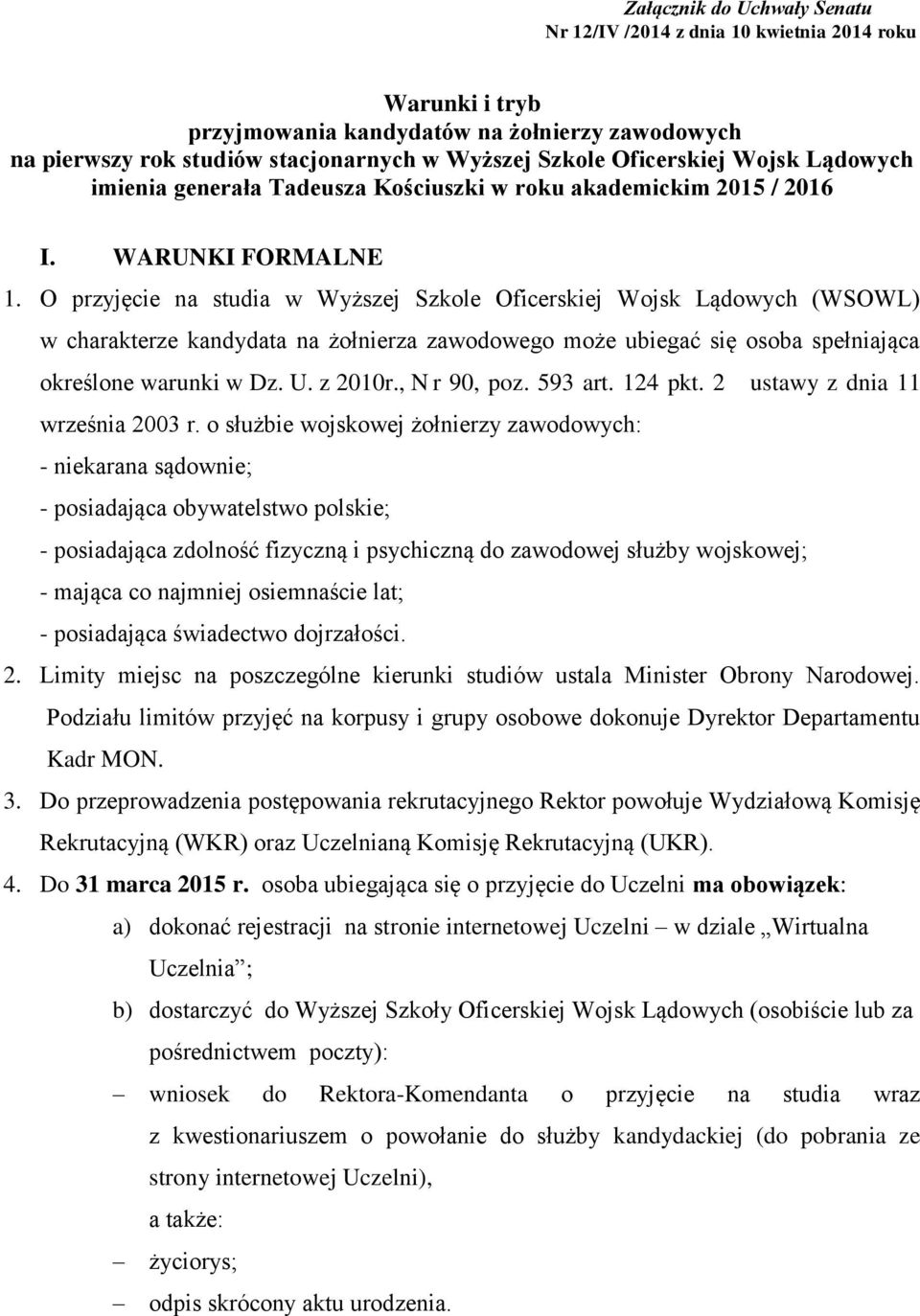 O przyjęcie na studia w Wyższej Szkole Oficerskiej Wojsk Lądowych (WSOWL) w charakterze kandydata na żołnierza zawodowego może ubiegać się osoba spełniająca określone warunki w Dz. U. z 2010r.